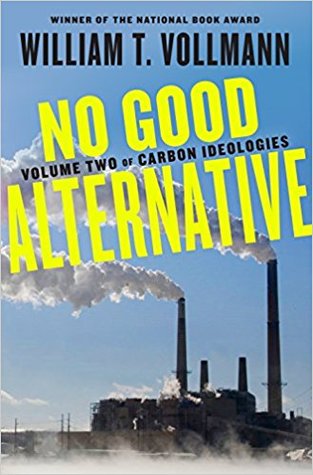 Read Online No Good Alternative: Volume Two of Carbon Ideologies: 2 - William T. Vollmann | PDF