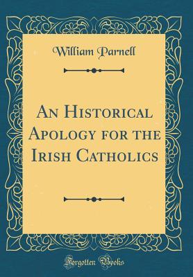 Read Online An Historical Apology for the Irish Catholics (Classic Reprint) - William Parnell | ePub