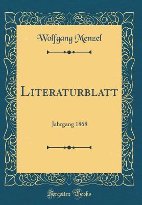 Read Online Literaturblatt: Jahrgang 1868 (Classic Reprint) - Wolfgang Menzel | PDF
