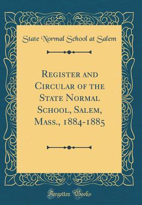 Read Online Register and Circular of the State Normal School, Salem, Mass., 1884-1885 (Classic Reprint) - State Normal School at Salem | ePub