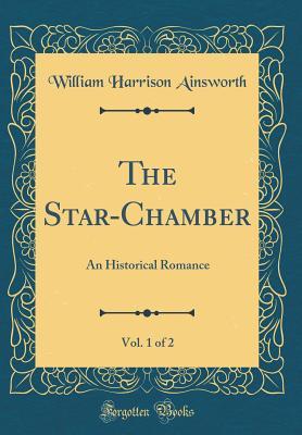 Download The Star-Chamber, Vol. 1 of 2: An Historical Romance (Classic Reprint) - William Harrison Ainsworth file in PDF