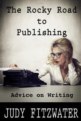 Full Download The Rocky Road to Publishing: Advice on Writing - Judy Fitzwater | ePub
