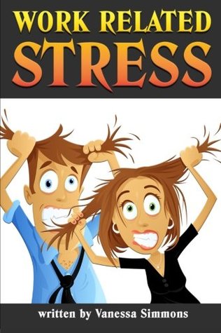 Read Online Work Related Stress: Discover How to Handle Stress at Work, and Learn to Relax and Enjoy Your Work Day Instead - Vanessa Simmons | ePub