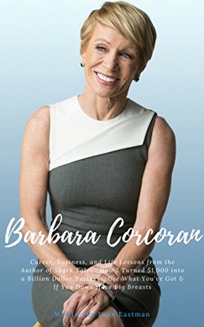 Download Barbara Corcoran : Career, Business, and Life Lessons from the Author of Shark Tales : How I Turned $1,000 into a Billion Dollar Business, Use What You've Got & If You Don't Have Big Breasts - Evan Eastman file in ePub