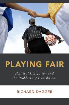 Full Download Playing Fair: Political Obligation and the Problems of Punishment - Richard Dagger | PDF