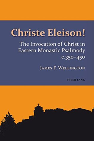 Full Download Christe Eleison!: The Invocation of Christ in Eastern Monastic Psalmody c. 350-450 (Studies in Eastern Orthodoxy) - James Frederick Wellington file in ePub