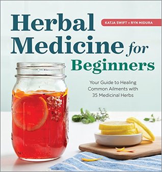 Read Herbal Medicine for Beginners: Your Guide to Healing Common Ailments with 35 Medicinal Herbs - Katja Swift | ePub