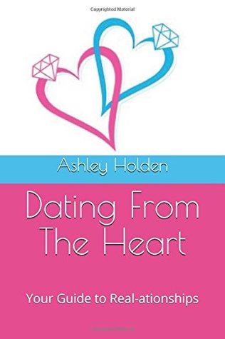 Read Online Dating From The Heart: Your Guide to Real-ationships - Ashley Holden file in ePub