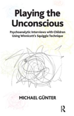 Download Playing the Unconscious: Psychoanalytic Interviews with Children Using Winnicott's Squiggle Technique - Michael Gunter | PDF