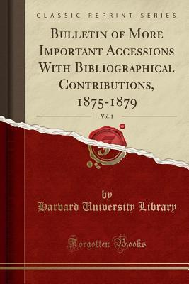 Full Download Bulletin of More Important Accessions with Bibliographical Contributions, 1875-1879, Vol. 1 (Classic Reprint) - Harvard University Library | ePub