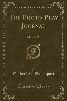 Read Online The Photo-Play Journal, Vol. 2: May 1917 (Classic Reprint) - Delbert E Davenport file in ePub