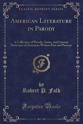 Read Online American Literature in Parody: A Collection of Parody, Satire, and Literary Burlesque of American Writers Past and Present (Classic Reprint) - Robert P. Falk file in PDF