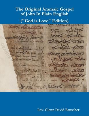 Read The Original Aramaic Gospel of John in Plain English (god Is Love Edition) - Rev Glenn David Bauscher | PDF