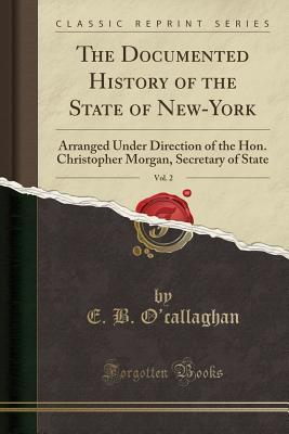 Read Online The Documented History of the State of New-York, Vol. 2: Arranged Under Direction of the Hon. Christopher Morgan, Secretary of State (Classic Reprint) - O'Callaghan | ePub