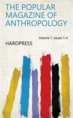 Read The Popular magazine of anthropology Volume 1, Issues 1-4 - HardPress file in ePub