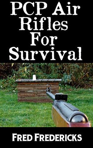 Read PCP Air Rifles For Survival: The Ultimate Beginner's Guide On The Best Makes and Models of PCP Air Rifles On The Market - Fred Fredericks file in ePub