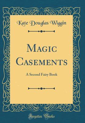 Read Online Magic Casements: A Second Fairy Book (Classic Reprint) - Kate Douglas Wiggin | PDF