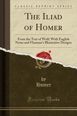 Read The Iliad of Homer: From the Text of Wolf; With English Notes and Flaxman's Illustrative Designs - Homer | PDF