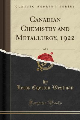 Read Online Canadian Chemistry and Metallurgy, 1922, Vol. 6 (Classic Reprint) - Leroy Egerton Westman file in ePub