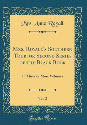 Read Mrs. Royall's Southern Tour, or Second Series of the Black Book, Vol. 2: In Three or More Volumes (Classic Reprint) - Anne Newport Royall file in PDF