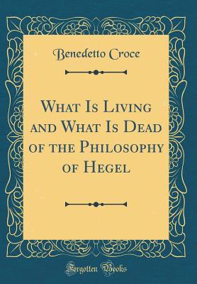 Read What Is Living and What Is Dead of the Philosophy of Hegel (Classic Reprint) - Benedetto Croce file in ePub