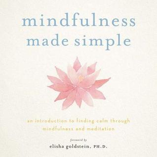 Read Online Mindfulness Made Simple, an Introduction to Finding Calm through Mindfulness & Meditation - Elisha Goldstein file in PDF