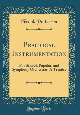 Full Download Practical Instrumentation: For School, Popular, and Symphony Orchestras; A Treatise (Classic Reprint) - frank patterson | ePub
