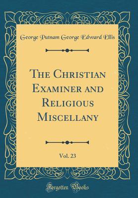 Read Online The Christian Examiner and Religious Miscellany, Vol. 23 (Classic Reprint) - George Putnam George Edward Ellis file in PDF