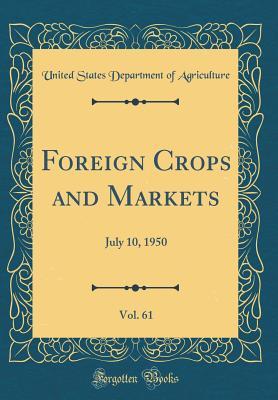 Read Online Foreign Crops and Markets, Vol. 61: July 10, 1950 (Classic Reprint) - U.S. Department of Agriculture file in PDF