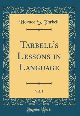 Full Download Tarbell's Lessons in Language, Vol. 1 (Classic Reprint) - Horace S Tarbell | ePub