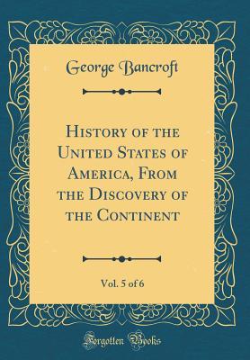 Read History of the United States of America, from the Discovery of the Continent, Vol. 5 of 6 (Classic Reprint) - George Bancroft | ePub