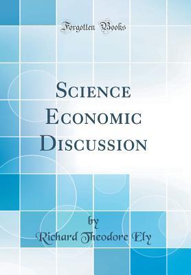 Read Online Science Economic Discussion (Classic Reprint) - Richard T. Ely file in PDF