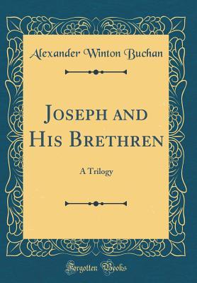 Full Download Joseph and His Brethren: A Trilogy (Classic Reprint) - Alexander Winton Buchan file in PDF