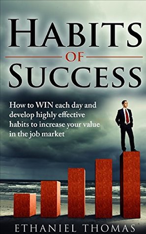Download Habits of Success: How to WIN Each Day and Develop Highly Effective Habits to Increase Your Value in the Job Market (Highly Effective Habits, Success Habits,  Procrastination, Laziness, Bad Habits) - Ethaniel Thomas file in PDF