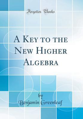 Read A Key to the New Higher Algebra (Classic Reprint) - Benjamin Greenleaf | PDF