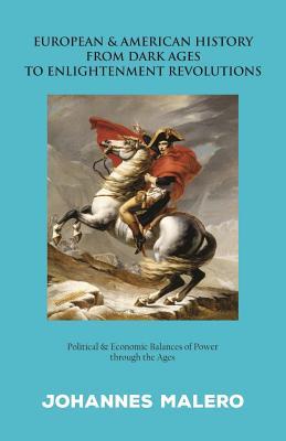 Download European & American History from Dark Ages to Enlightenment Revolutions: Political & Economic Balances of Power Through the Ages - Johannes Malero file in PDF