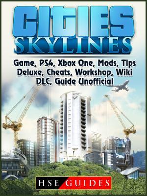 Download Cities Skylines Game, Ps4, Xbox One, Mods, Tips, Deluxe, Cheats, Workshop, Wiki, DLC, Guide Unofficial - HSE Guides file in ePub