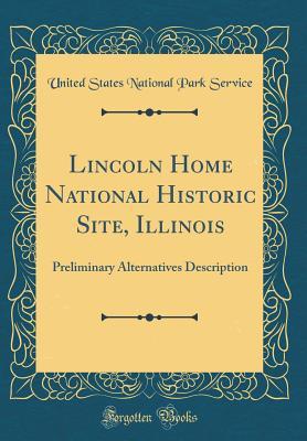 Full Download Lincoln Home National Historic Site, Illinois: Preliminary Alternatives Description (Classic Reprint) - U.S. National Park Service file in PDF