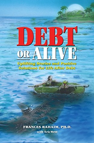Full Download Debt or Alive: Uplifting Stories and Positive Solutions for Life After Debt - Frances Rahaim file in ePub