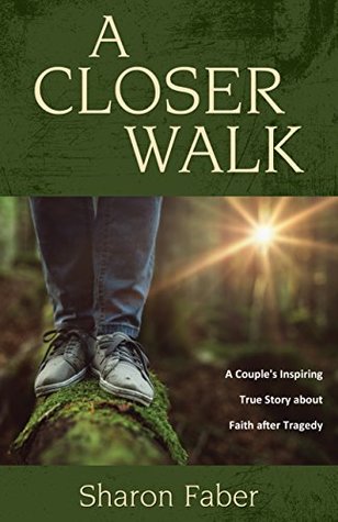 Read A Closer Walk: A Couple's Inspiring True Story about Faith after Tragedy - Sharon Faber | PDF