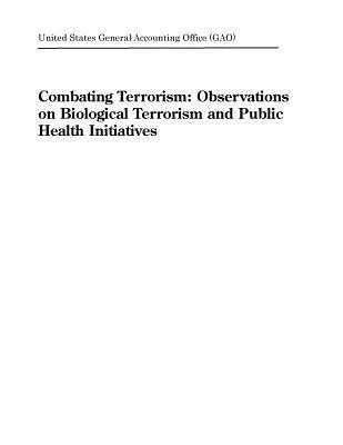 Download Combating Terrorism: Observations on Biological Terrorism and Public Health Initiatives - U.S. General Government Accountability Office file in ePub