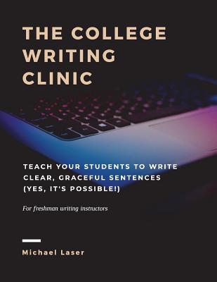Read Online The College Writing Clinic: Teach Your Students to Write Better Sentences (Yes, It's Possible!) - Michael Laser file in ePub