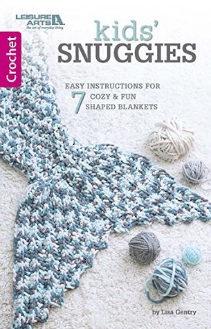 Full Download Kids' Snuggies: 7 Easy Instructions for Cozy & Fun Shaped Blankets (Crochet) - Lisa Gentry file in PDF