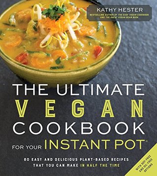 Full Download The Ultimate Vegan Cookbook for Your Instant Pot: 80 Easy and Delicious Plant-Based Recipes That You Can Make in Half the Time - Kathy Hester file in PDF