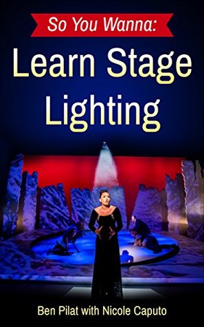 Full Download So You Wanna: Learn Stage Lighting: Light plays, concerts, dance, & more—Ditch the daily grind and explore career opportunities in stagecraft and technical theatre design. - Ben Pilat | PDF