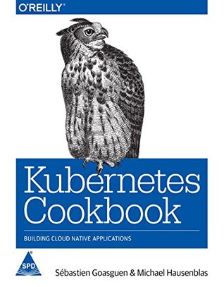 Read Online Kubernetes Cookbook: Building Cloud Native Applications - Sebastien Goasguen file in ePub