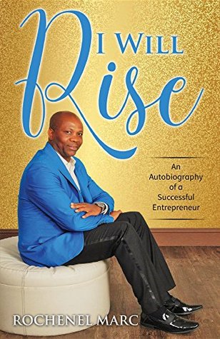 Full Download I Will Rise: An Autobiography of a Successful Entrepreneur - Rochenel Marc | PDF