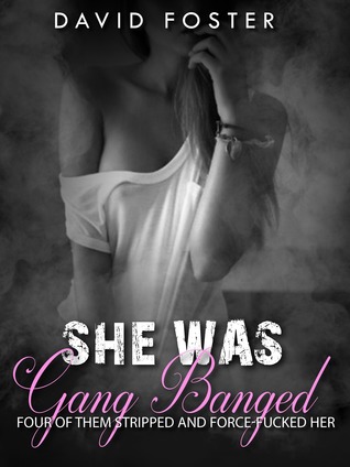 Read Online She Was Gang Banged: Four of Them Stripped and Force-Fucked Her - David Foster file in ePub