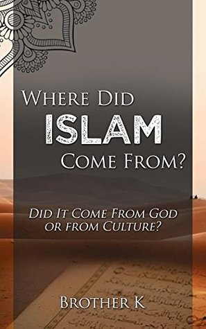 Read Online Where Did Islam Come From?: Did It Come from God or from Culture? - Brother K file in PDF