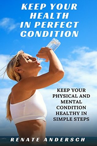 Download KEEP YOUR HEALTH IN PERFECT CONDITION: Keep your physical and mental condition healthy in simple steps - Renate Andersch file in PDF